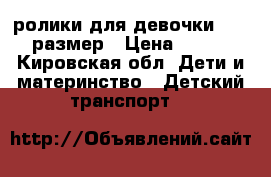 ролики для девочки,26-29размер › Цена ­ 500 - Кировская обл. Дети и материнство » Детский транспорт   